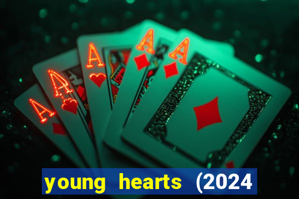 young hearts (2024 assistir online gratis)